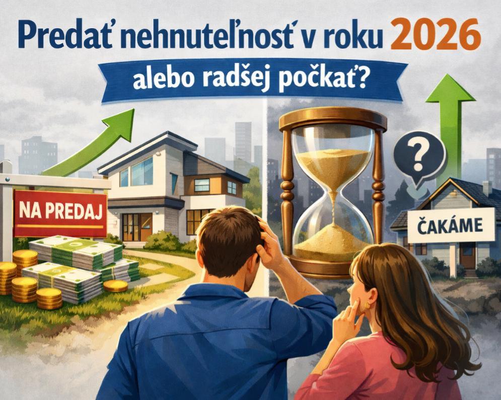 Predať nehnuteľnosť v roku 2026 alebo radšej počkať?